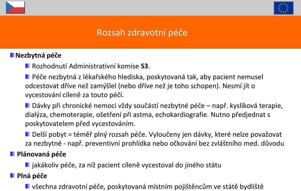 Dávky při chronické nemoci vždy součástí nezbytné péče např. kyslíková terapie, dialýza, chemoterapie, ošetření při astma, echokardiografie. Nutno předjednat s poskytovatelem před vycestováním.