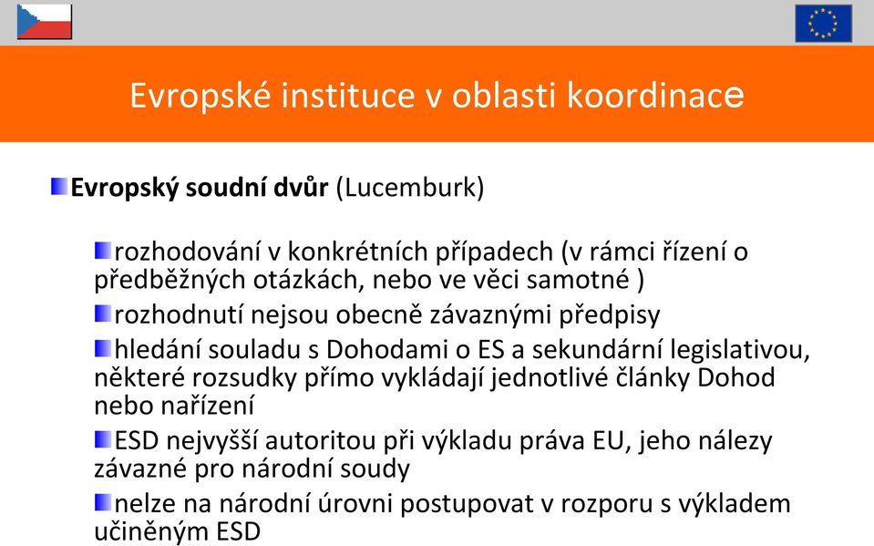 sekundární legislativou, některé rozsudky přímo vykládají jednotlivé články Dohod nebo nařízení ESD nejvyšší autoritou při