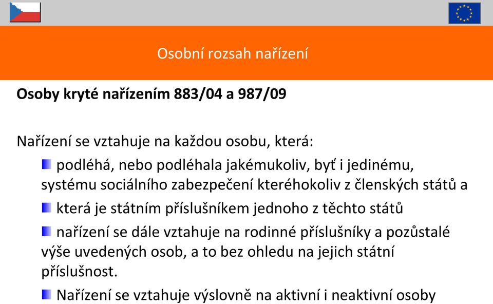 je státním příslušníkem jednoho z těchto států nařízení se dále vztahuje na rodinné příslušníky a pozůstalé výše