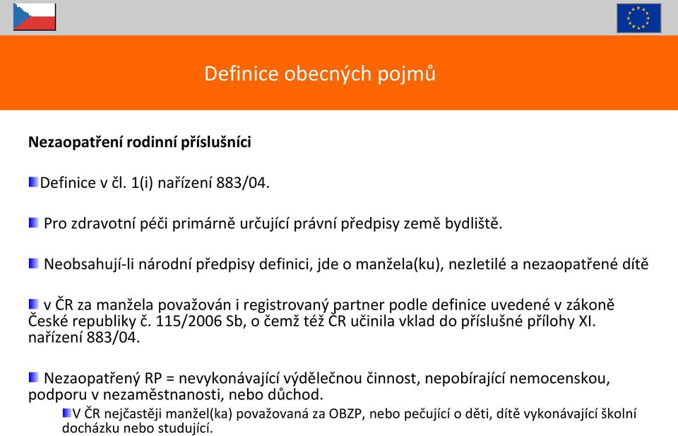 zákoně České republiky č. 115/2006 Sb, o čemž též ČR učinila vklad do příslušné přílohy XI. nařízení 883/04.