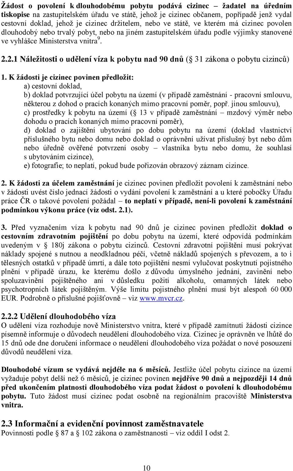 2.1 Náleţitosti o udělení víza k pobytu nad 90 dnů ( 31 zákona o pobytu cizinců) 1.