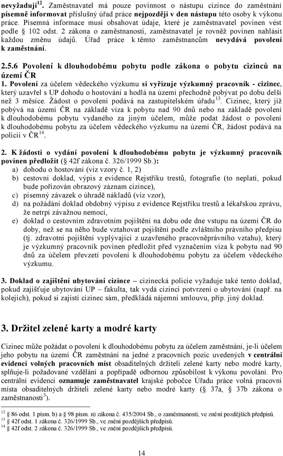 Úřad práce k těmto zaměstnancům nevydává povolení k zaměstnání. 2.5.6 Povolení k dlouhodobému pobytu podle zákona o pobytu cizinců na území ČR 1.