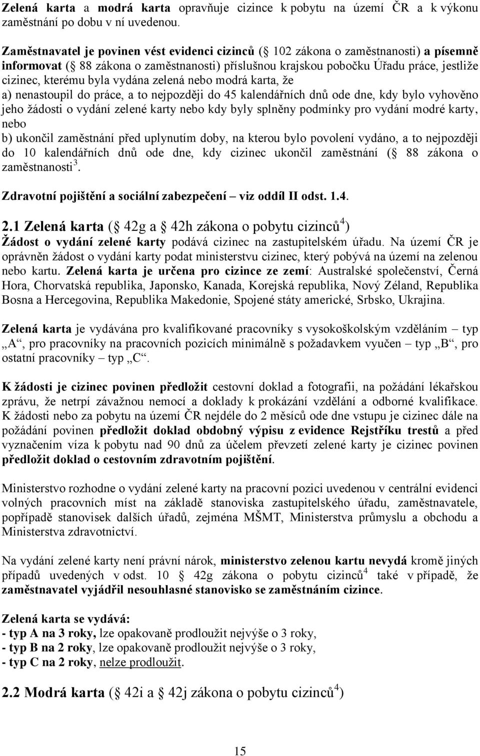 vydána zelená nebo modrá karta, ţe a) nenastoupil do práce, a to nejpozději do 45 kalendářních dnů ode dne, kdy bylo vyhověno jeho ţádosti o vydání zelené karty nebo kdy byly splněny podmínky pro