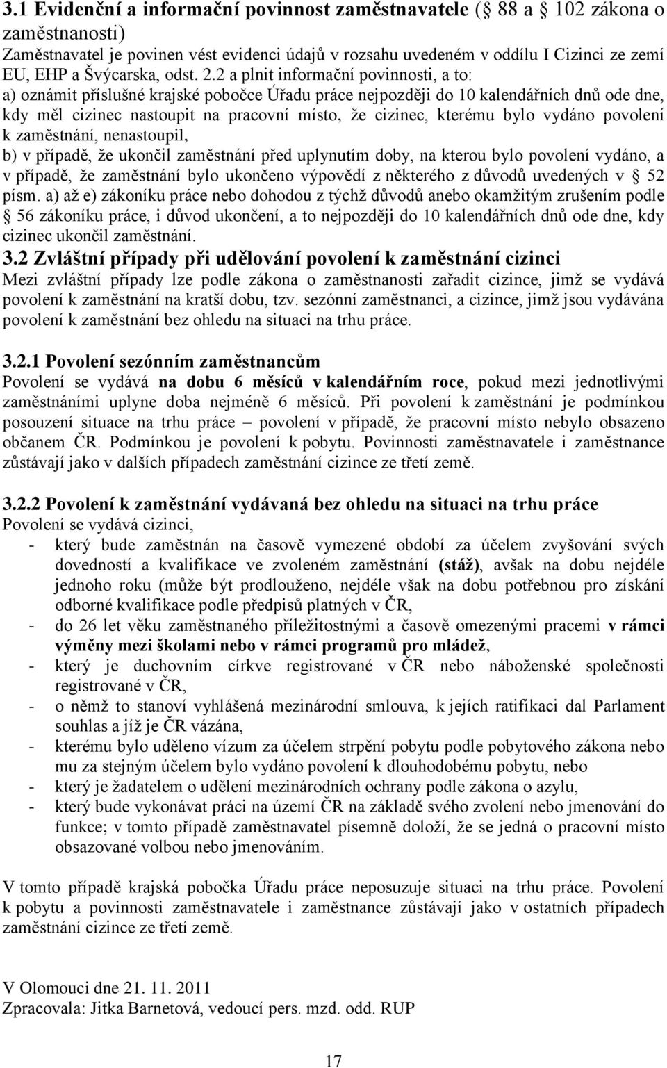 2 a plnit informační povinnosti, a to: a) oznámit příslušné krajské pobočce Úřadu práce nejpozději do 10 kalendářních dnů ode dne, kdy měl cizinec nastoupit na pracovní místo, ţe cizinec, kterému