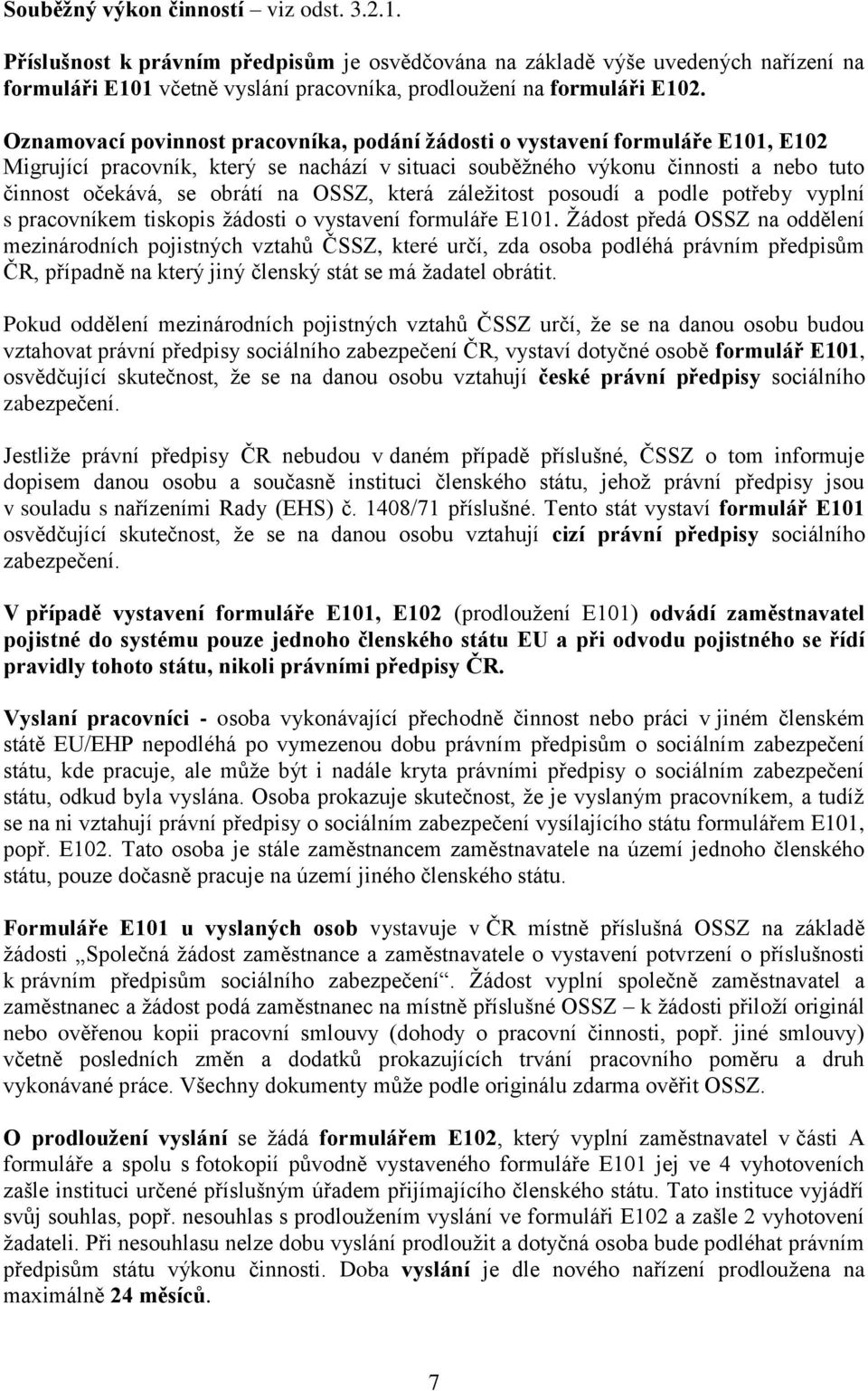 OSSZ, která záleţitost posoudí a podle potřeby vyplní s pracovníkem tiskopis ţádosti o vystavení formuláře E101.