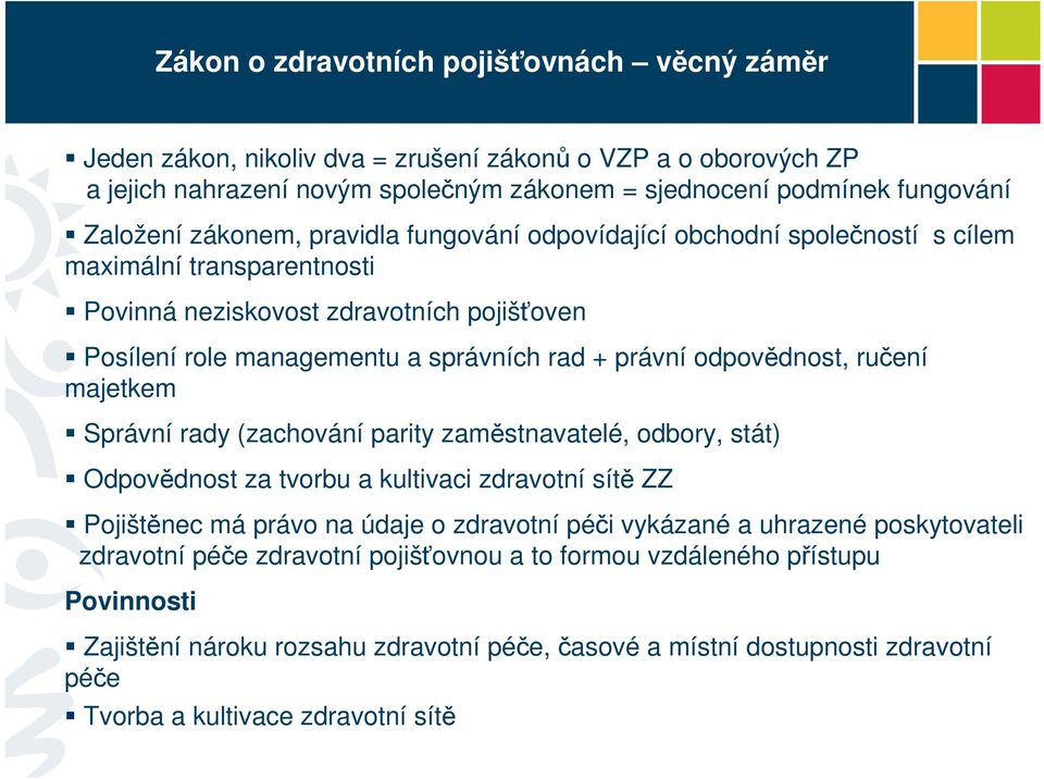 odpovědnost, ručení majetkem Správní rady (zachování parity zaměstnavatelé, odbory, stát) Odpovědnost za tvorbu a kultivaci zdravotní sítě ZZ Pojištěnec má právo na údaje o zdravotní péči vykázané a