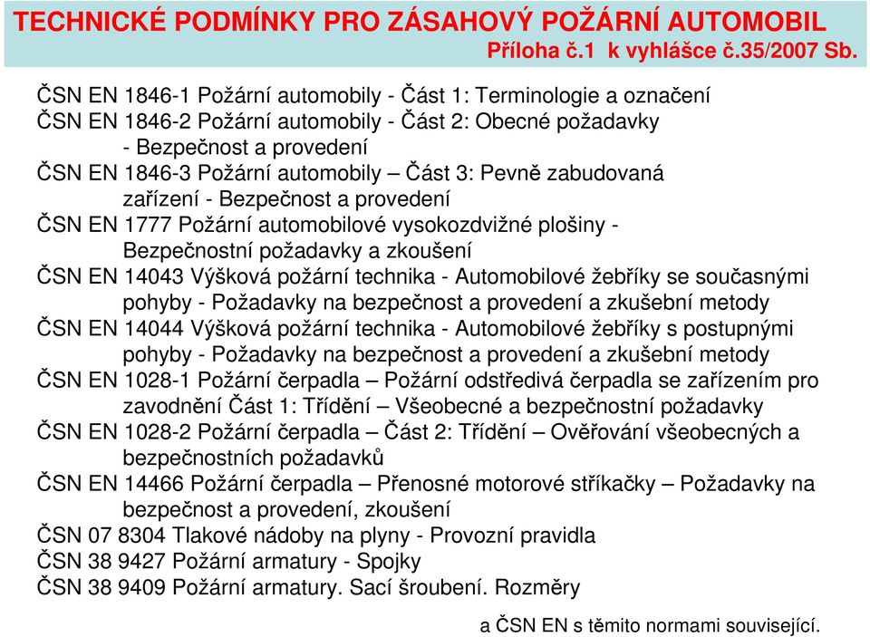 zabudovaná zařízení - Bezpečnost a provedení ČSN EN 1777 Požární automobilové vysokozdvižné plošiny - Bezpečnostní požadavky a zkoušení ČSN EN 14043 Výšková požární technika - Automobilové žebříky se