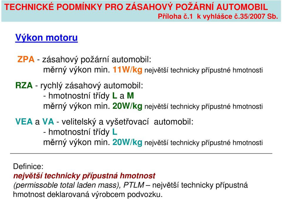 20W/kg největší technicky přípustné hmotnosti VEA a VA - velitelský a vyšetřovací automobil: - hmotnostní třídy L měrný výkon min.