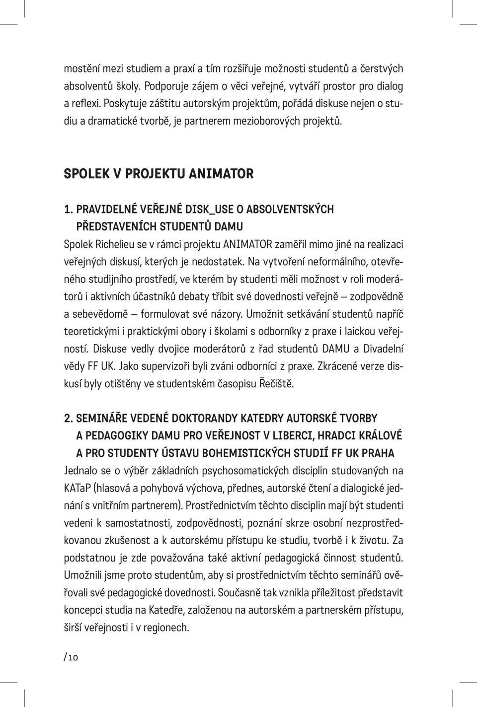 PRAVIDELNÉ VEŘEJNÉ DISK_USE O ABSOLVENTSKÝCH PŘEDSTAVENÍCH STUDENTŮ DAMU Spolek Richelieu se v rámci projektu ANIMATOR zaměřil mimo jiné na realizaci veřejných diskusí, kterých je nedostatek.