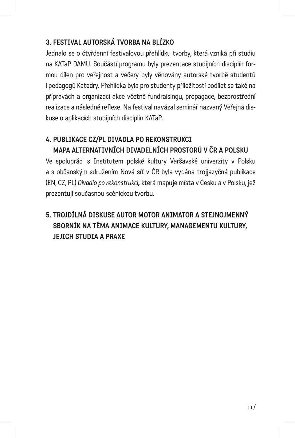 Přehlídka byla pro studenty příležitostí podílet se také na přípravách a organizaci akce včetně fundraisingu, propagace, bezprostřední realizace a následné reflexe.