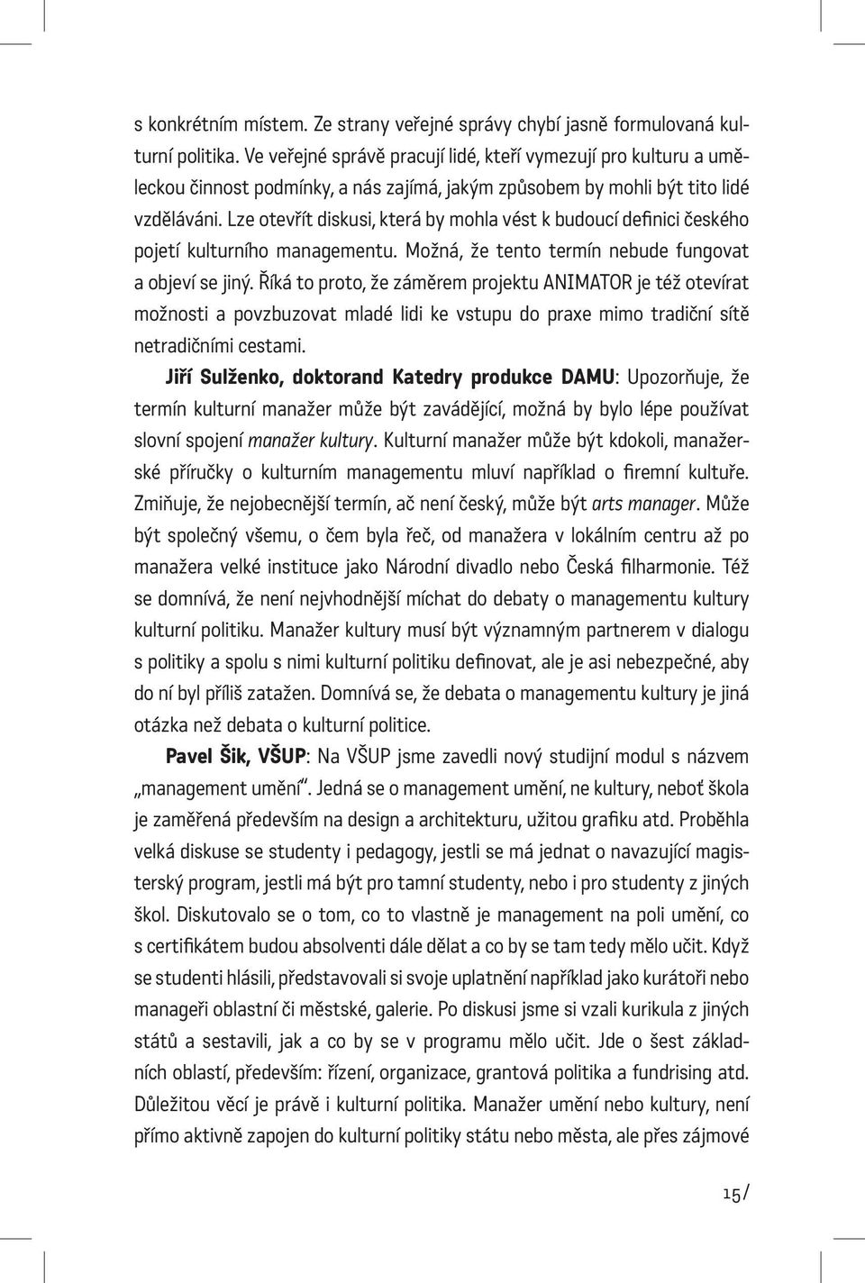 Lze otevřít diskusi, která by mohla vést k budoucí definici českého pojetí kulturního managementu. Možná, že tento termín nebude fungovat a objeví se jiný.