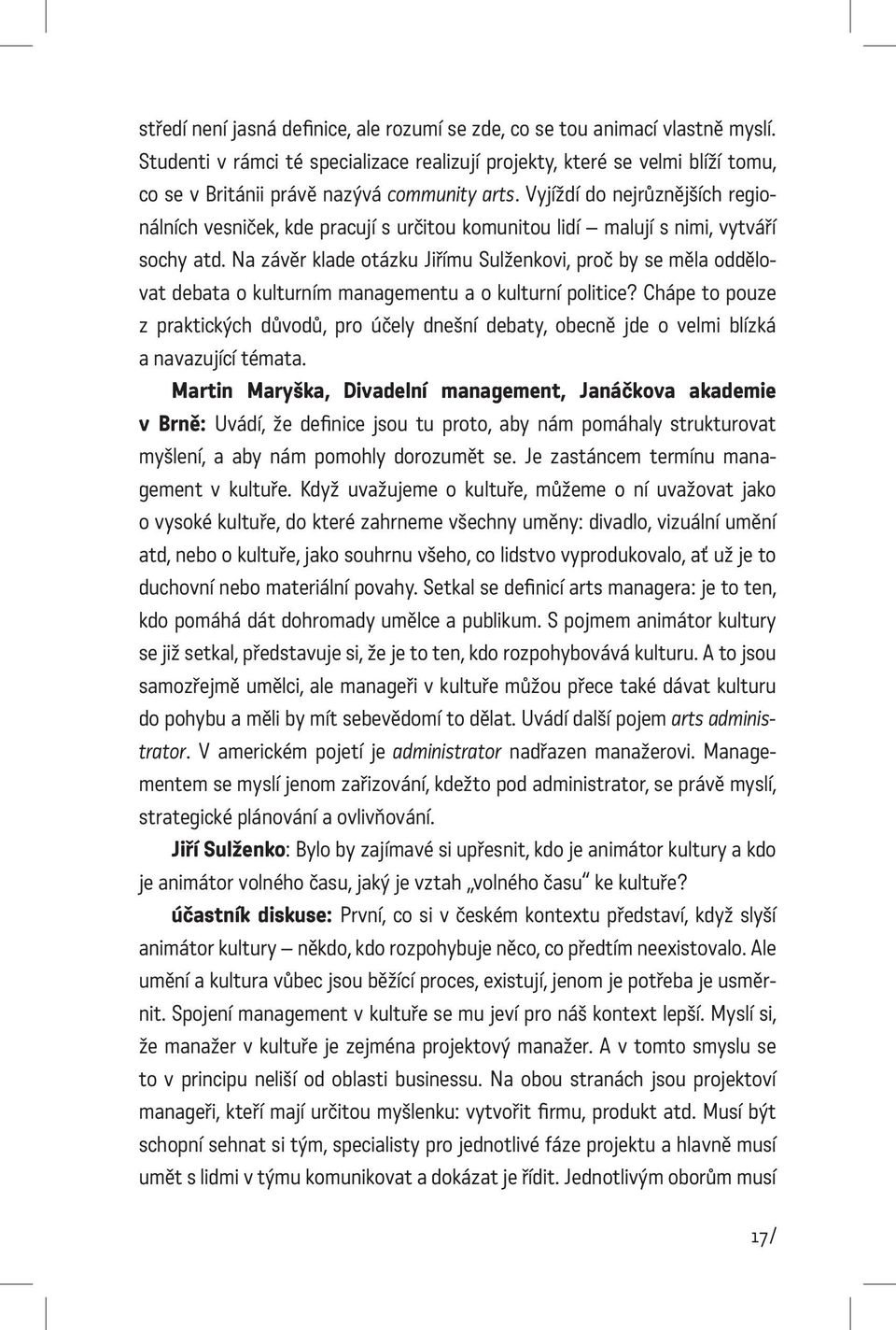 Vyjíždí do nejrůznějších regionálních vesniček, kde pracují s určitou komunitou lidí malují s nimi, vytváří sochy atd.