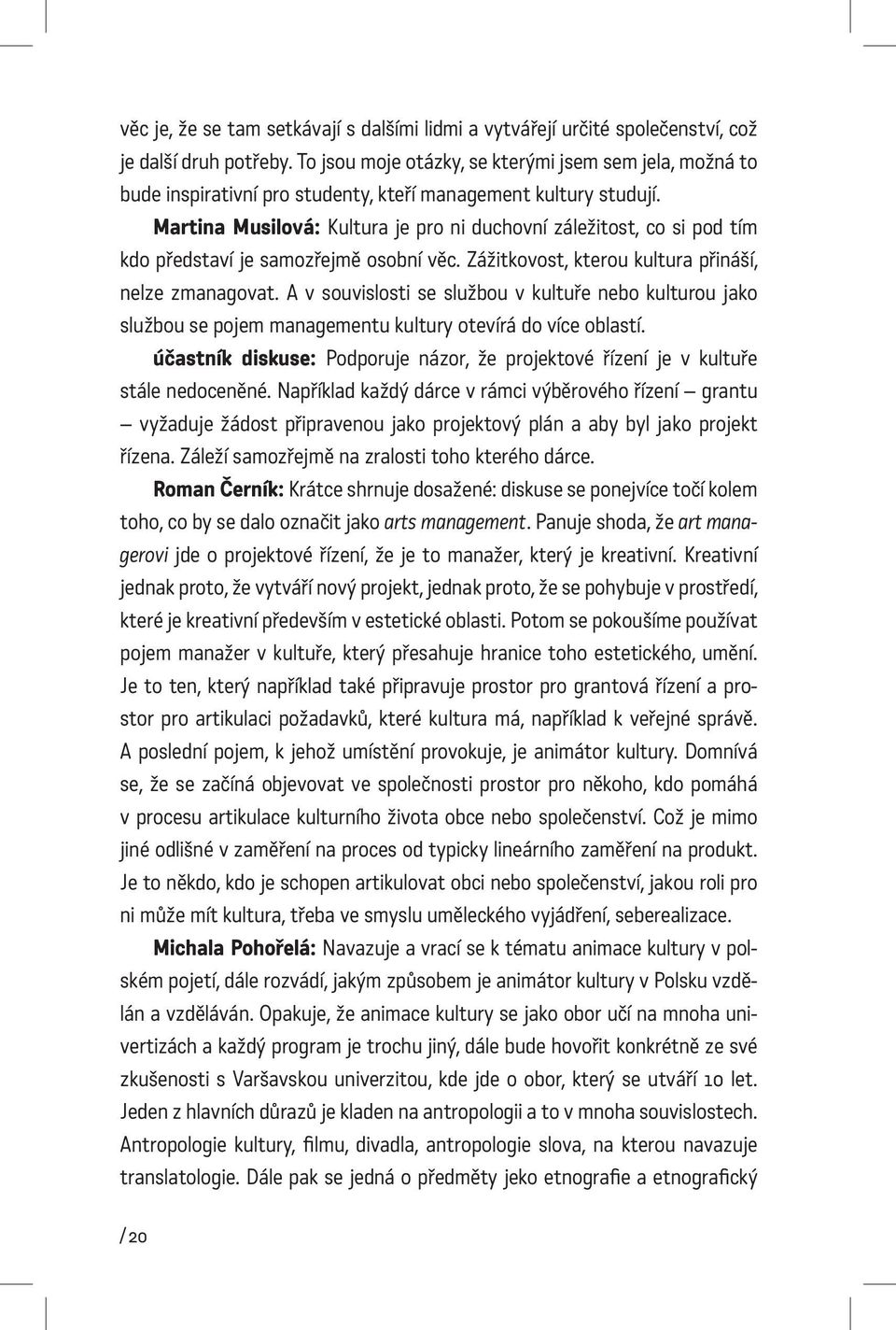 Martina Musilová: Kultura je pro ni duchovní záležitost, co si pod tím kdo představí je samozřejmě osobní věc. Zážitkovost, kterou kultura přináší, nelze zmanagovat.