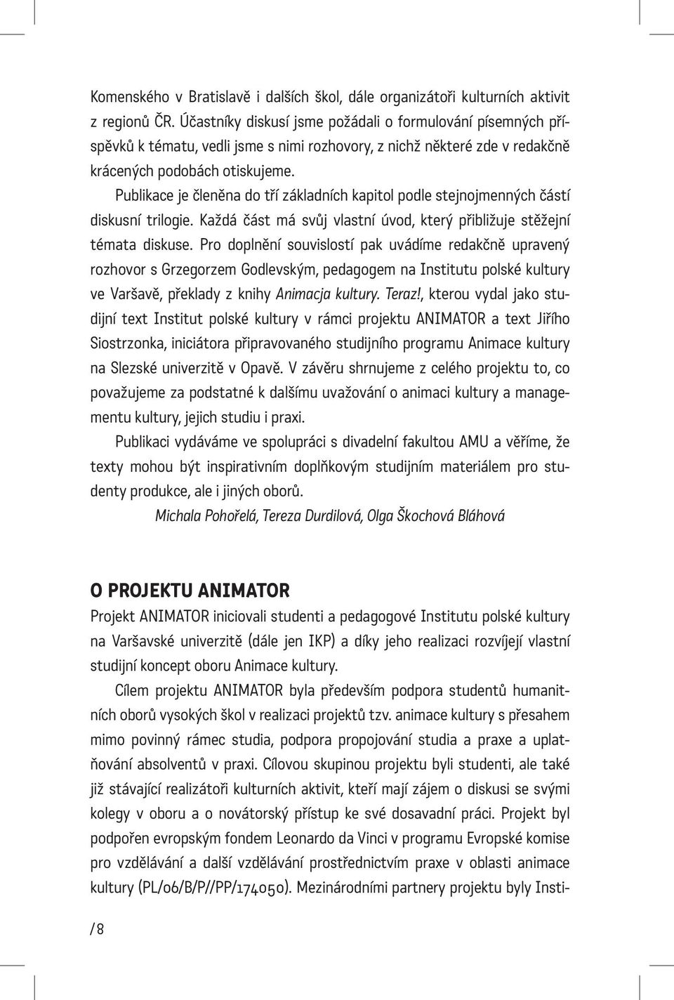 Publikace je členěna do tří základních kapitol podle stejnojmenných částí diskusní trilogie. Každá část má svůj vlastní úvod, který přibližuje stěžejní témata diskuse.