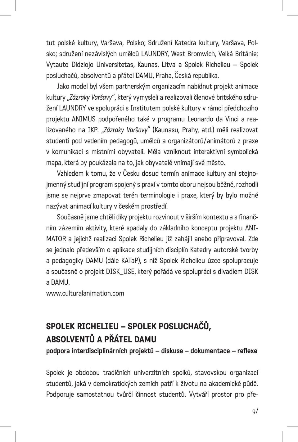 Jako model byl všem partnerským organizacím nabídnut projekt animace kultury Zázraky Varšavy, který vymysleli a realizovali členové britského sdruže ní LAUNDRY ve spolupráci s Institutem polské