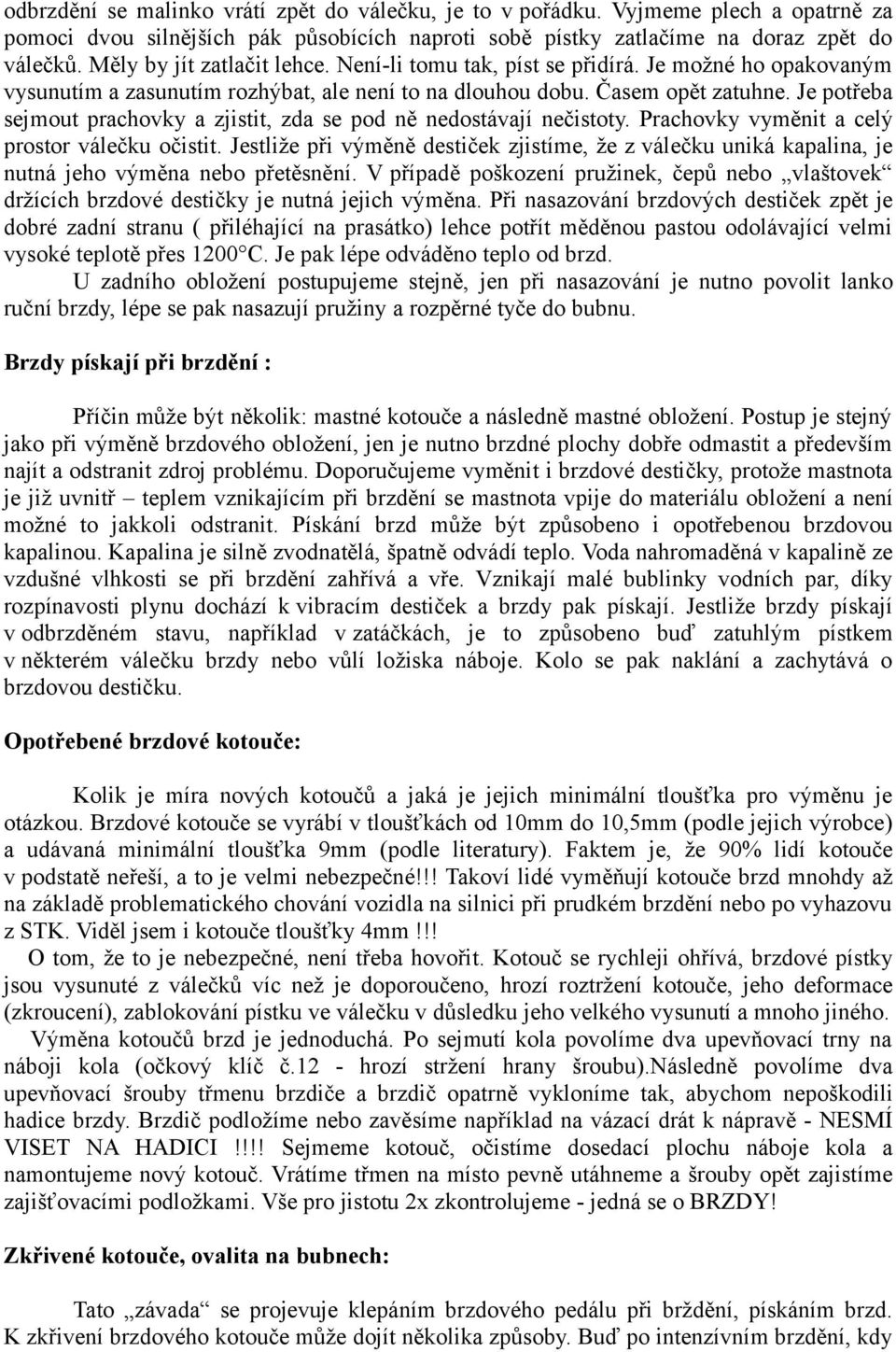 Je potřeba sejmout prachovky a zjistit, zda se pod ně nedostávají nečistoty. Prachovky vyměnit a celý prostor válečku očistit.