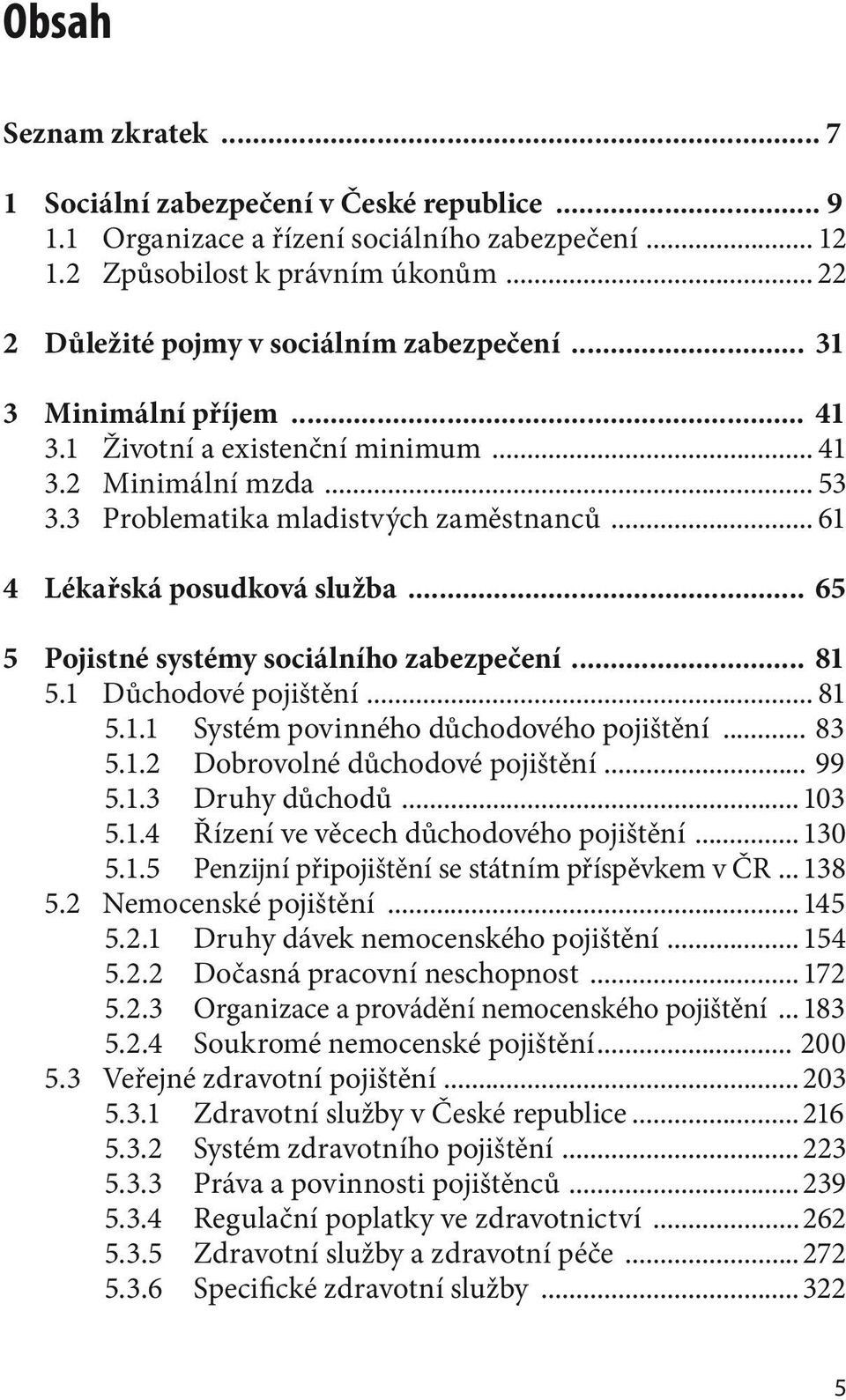 .. 61 4 Lékařská posudková služba... 65 5 Pojistné systémy sociálního zabezpečení... 81 5.1 Důchodové pojištění... 81 5.1.1 Systém povinného důchodového pojištění... 83 5.1.2 Dobrovolné důchodové pojištění.