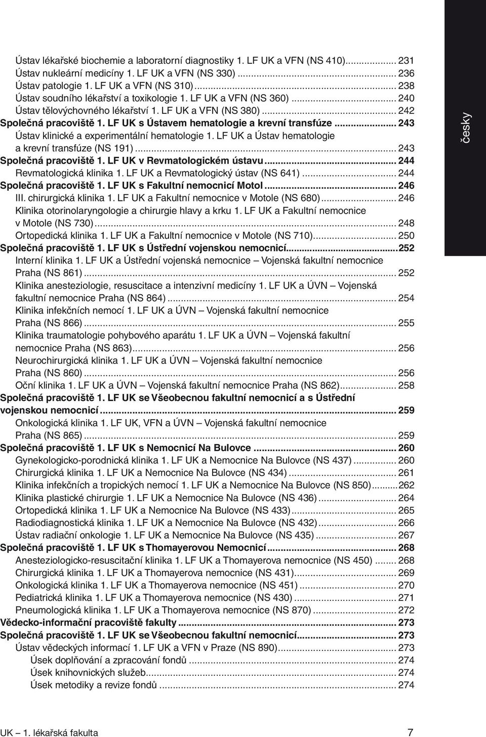 LF UK s Ústavem hematologie a krevní transfúze... 243 Ústav klinické a experimentální hematologie 1. LF UK a Ústav hematologie a krevní transfúze (NS 191)... 243 Společná pracoviště 1.