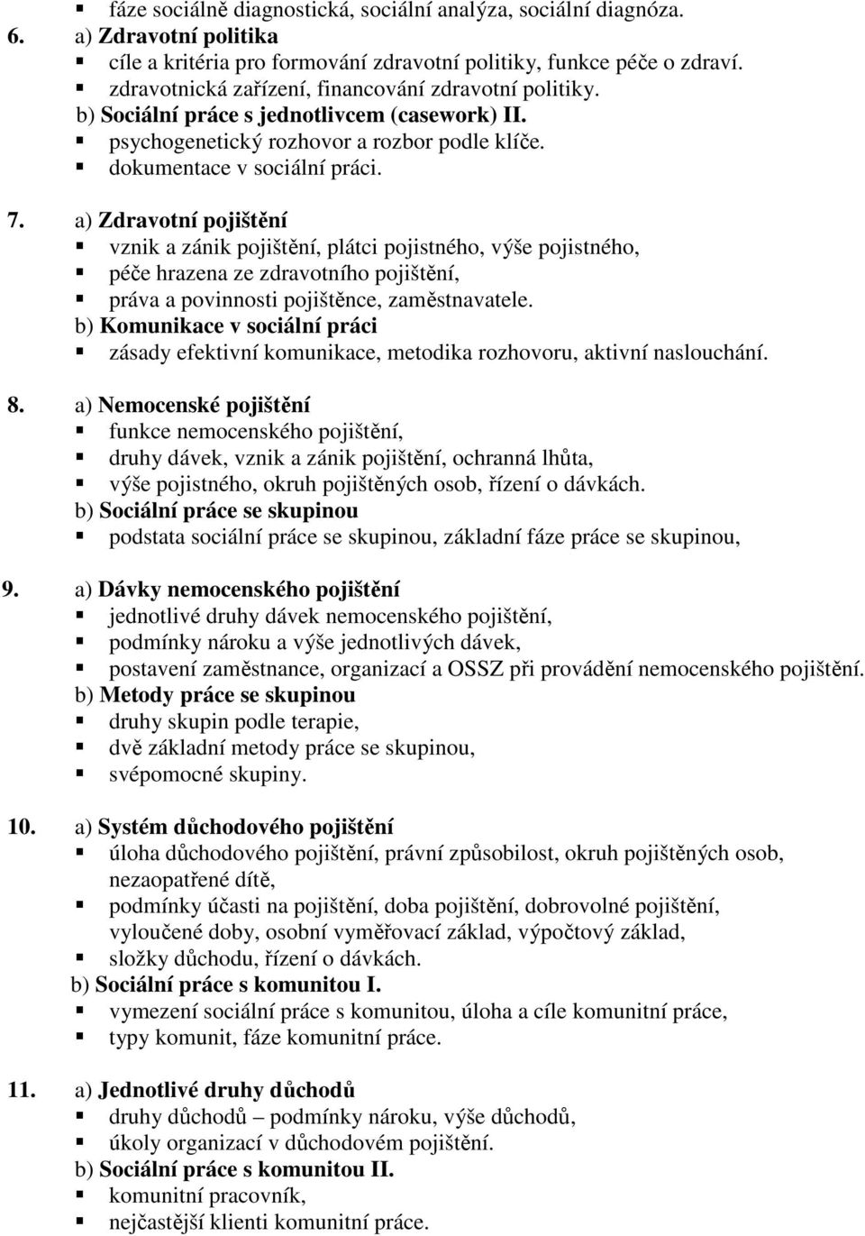 a) Zdravotní pojištění vznik a zánik pojištění, plátci pojistného, výše pojistného, péče hrazena ze zdravotního pojištění, práva a povinnosti pojištěnce, zaměstnavatele.