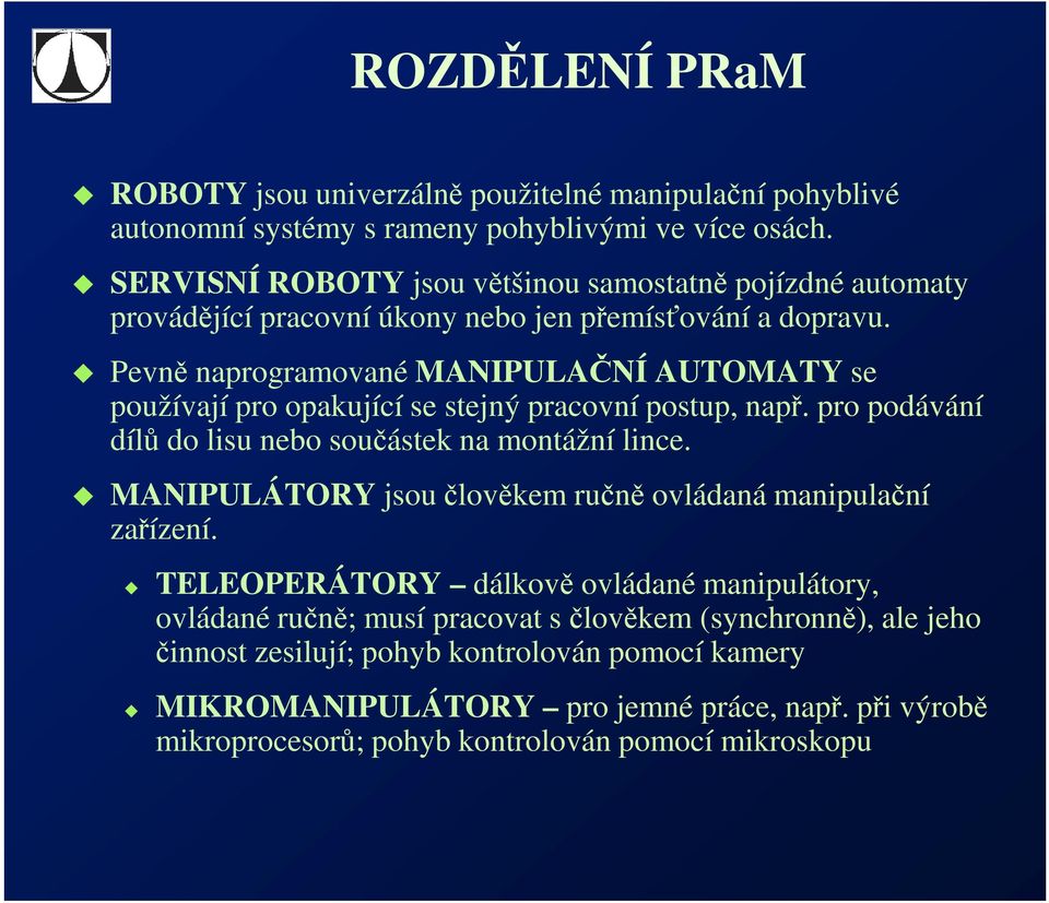 Pevně naprogramované MANIPULAČNÍ AUTOMATY se používají pro opakující se stejný pracovní postup, např. pro podávání dílů do lisu nebo součástek na montážní lince.