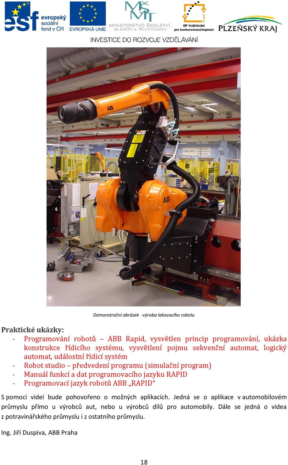 dat programovacího jazyku RAPID - Programovací jazyk robotů ABB RAPID S pomocí videí bude pohovořeno o možných aplikacích.