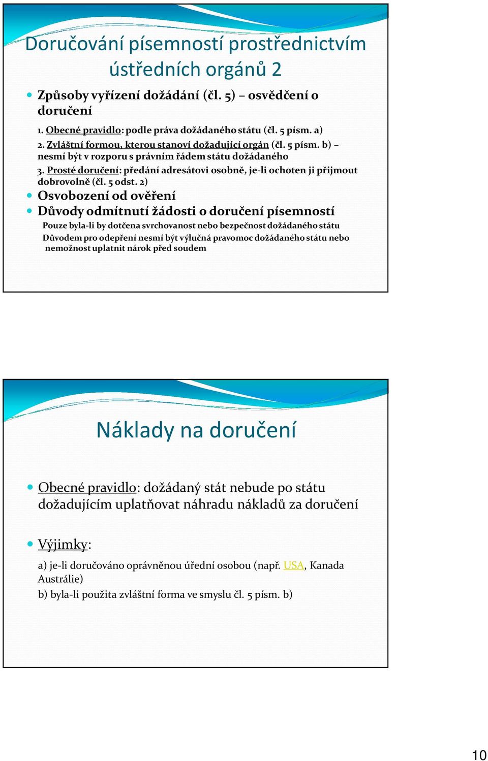 Prosté doručení: předání adresátovi osobně, je-li ochoten ji přijmout dobrovolně (čl. 5 odst.