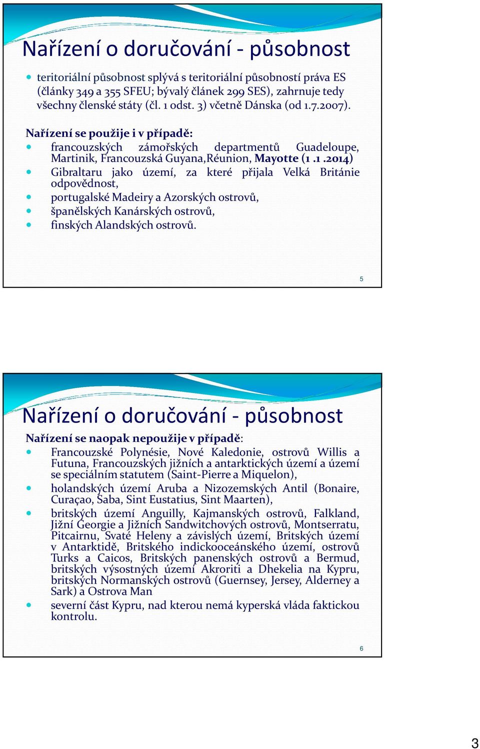 5 Nařízení o doručování - působnost Nařízení se naopak nepoužije v případě: Francouzské Polynésie, Nové Kaledonie, ostrovů Willis a Futuna, Francouzských jižních a antarktických území a území se