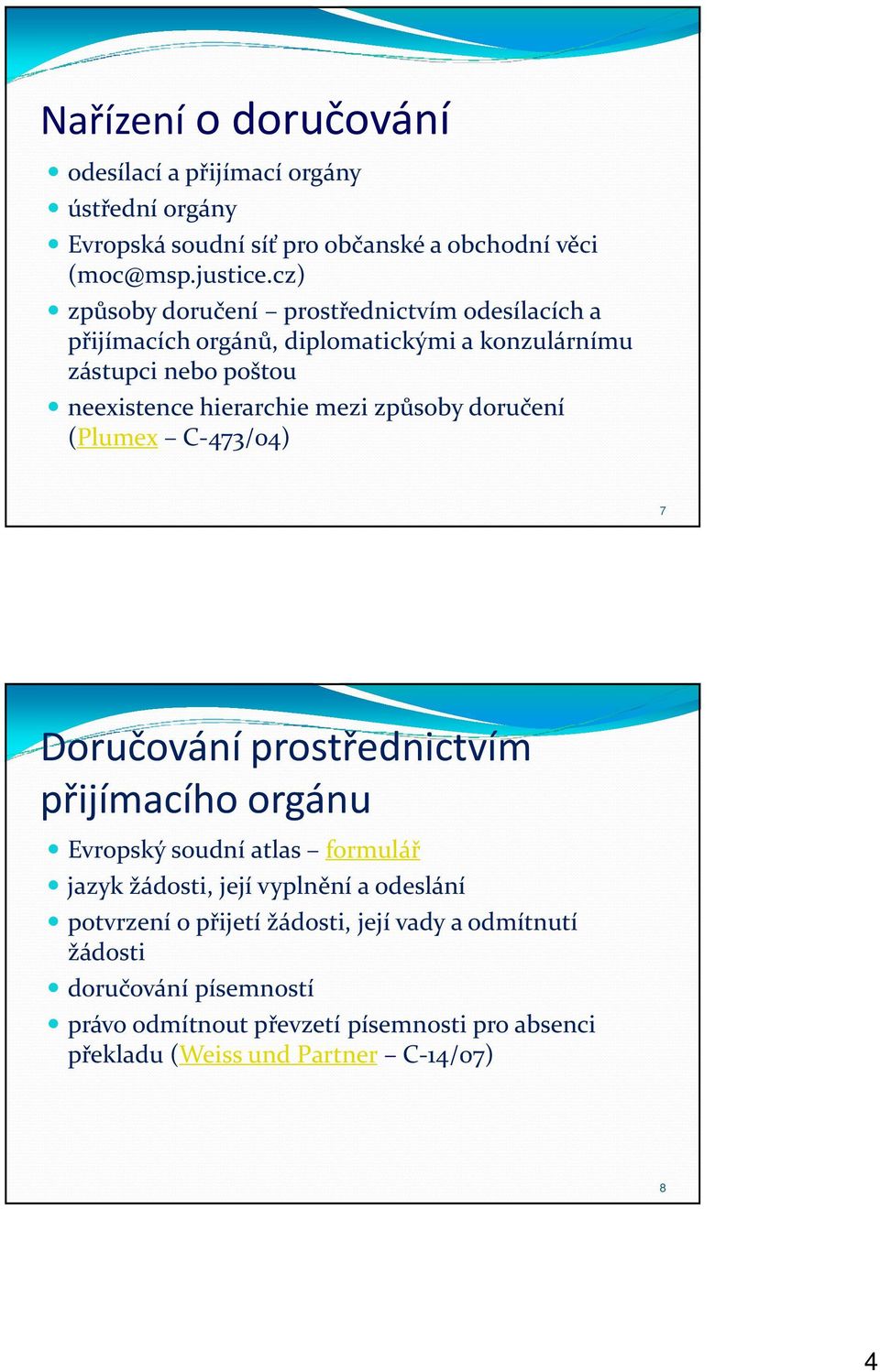 způsoby doručení (Plumex C-473/04) 7 Doručování prostřednictvím přijímacího orgánu Evropský soudní atlas formulář jazyk žádosti, její vyplnění a