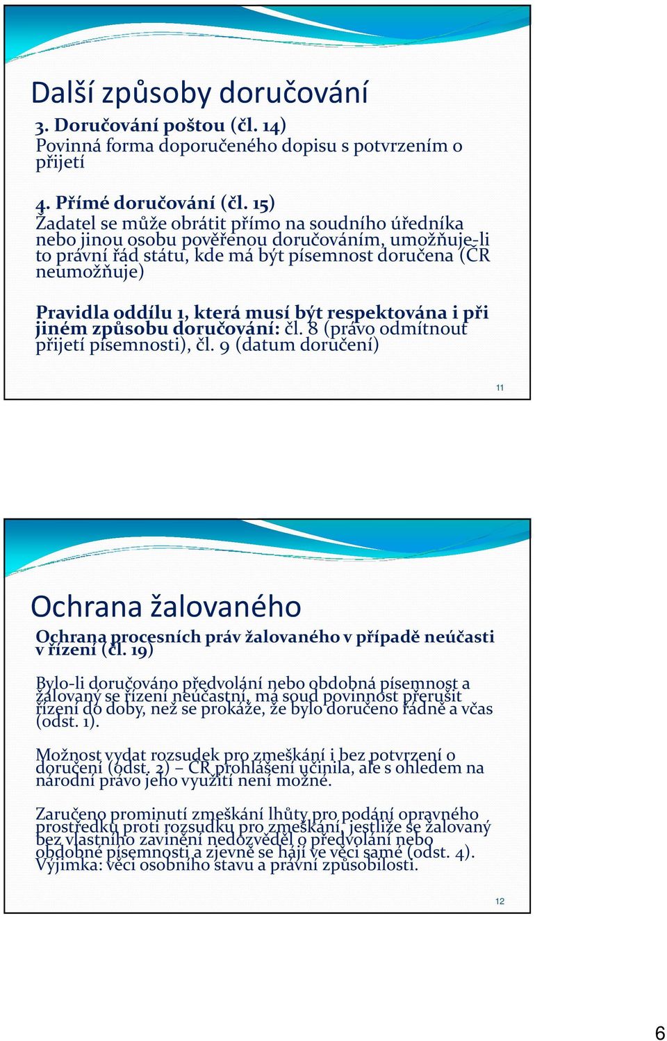 musí být respektována i při jiném způsobu doručování: čl. 8 (právo odmítnout přijetí písemnosti), čl.