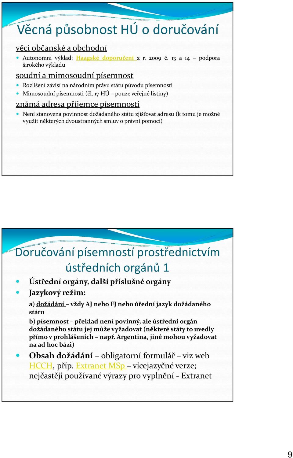 17 HÚ pouze veřejné listiny) známá adresa příjemce písemnosti Není stanovena povinnost dožádaného státu zjišťovat adresu (k tomu je možné využít některých dvoustranných smluv o právní pomoci)