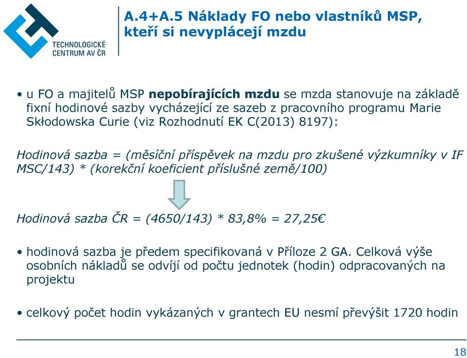 ze sazeb z pracovního programu Marie Skłodowska Curie (viz Rozhodnutí EK C(2013) 8197): Hodinová sazba = (měsíční příspěvek na mzdu pro zkušené výzkumníky v IF