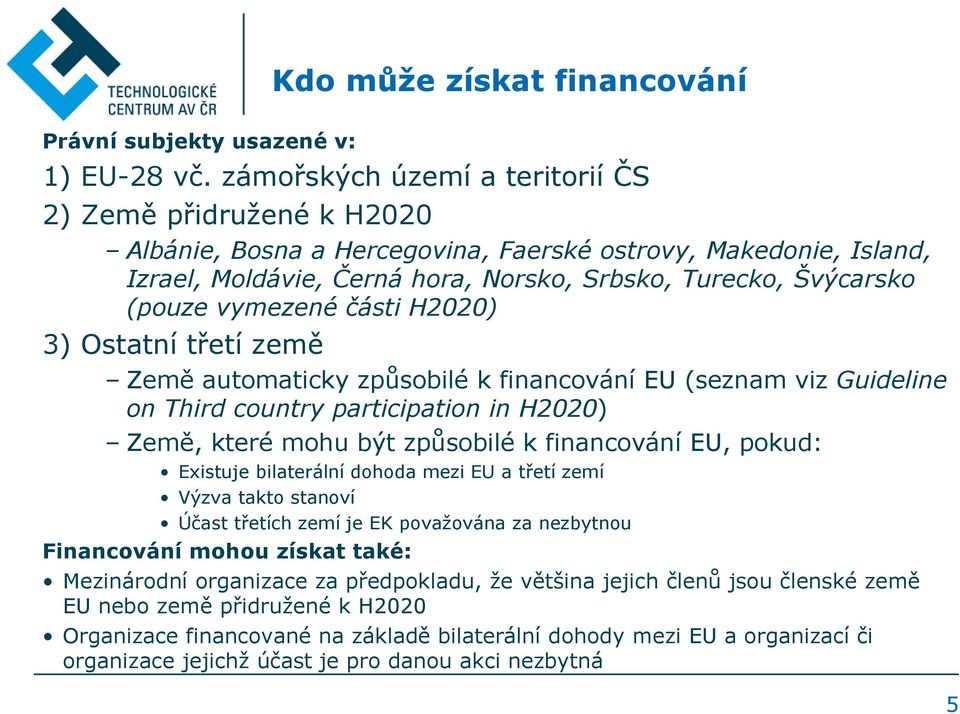 vymezené části H2020) 3) Ostatní třetí země Země automaticky způsobilé k financování EU (seznam viz Guideline on Third country participation in H2020) Země, které mohu být způsobilé k financování EU,