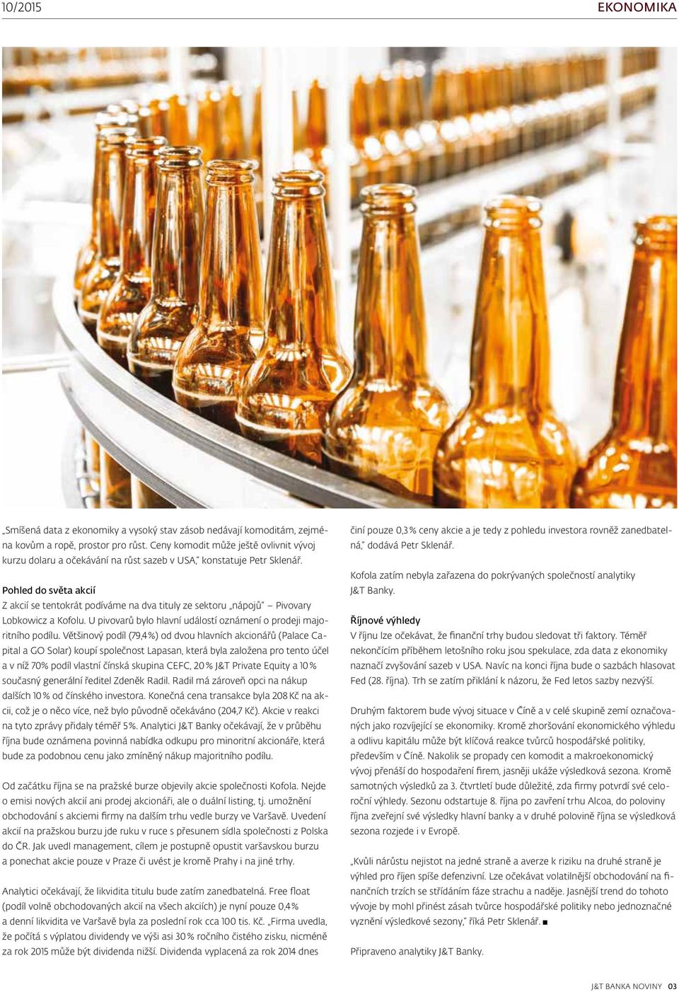 Pohled do světa akcií Z akcií se tentokrát podíváme na dva tituly ze sektoru nápojů Pivovary Lobkowicz a Kofolu. U pivovarů bylo hlavní událostí oznámení o prodeji majoritního podílu.
