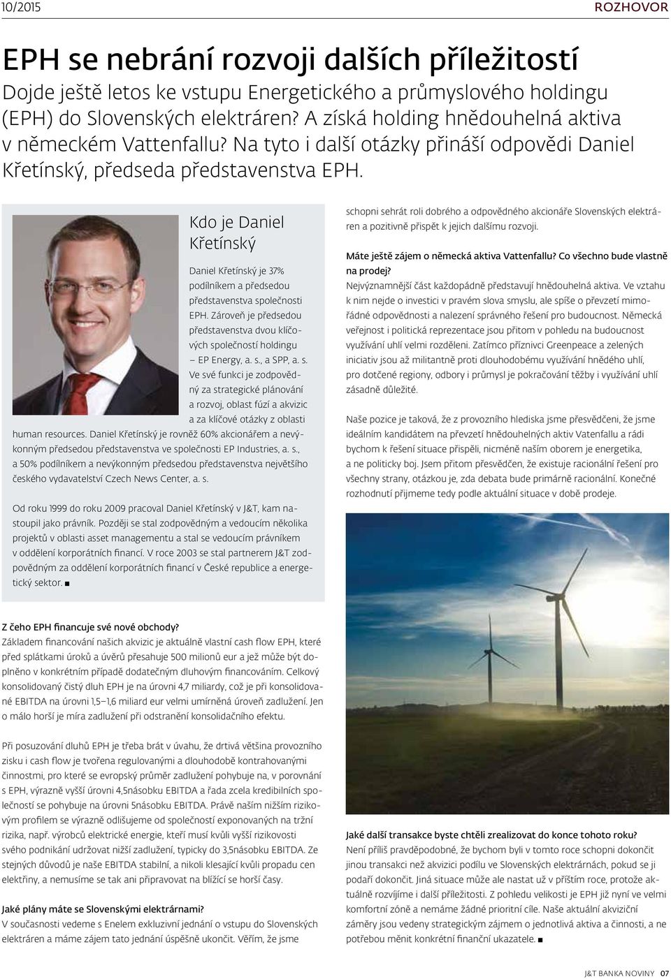 Kdo je Daniel Křetínský Daniel Křetínský je 37% podílníkem a předsedou představenstva společnosti EPH. Zároveň je předsedou představenstva dvou klíčových společností holdingu EP Energy, a. s., a SPP, a.