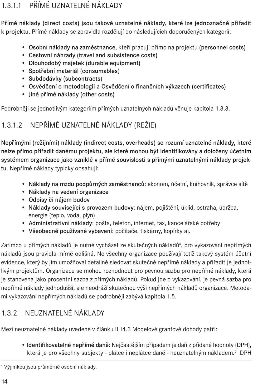 costs) Dlouhodobý majetek (durable equipment) Spotřební materiál (consumables) Subdodávky (subcontracts) Osvědčení o metodologii a Osvědčení o finančních výkazech (certificates) Jiné přímé náklady