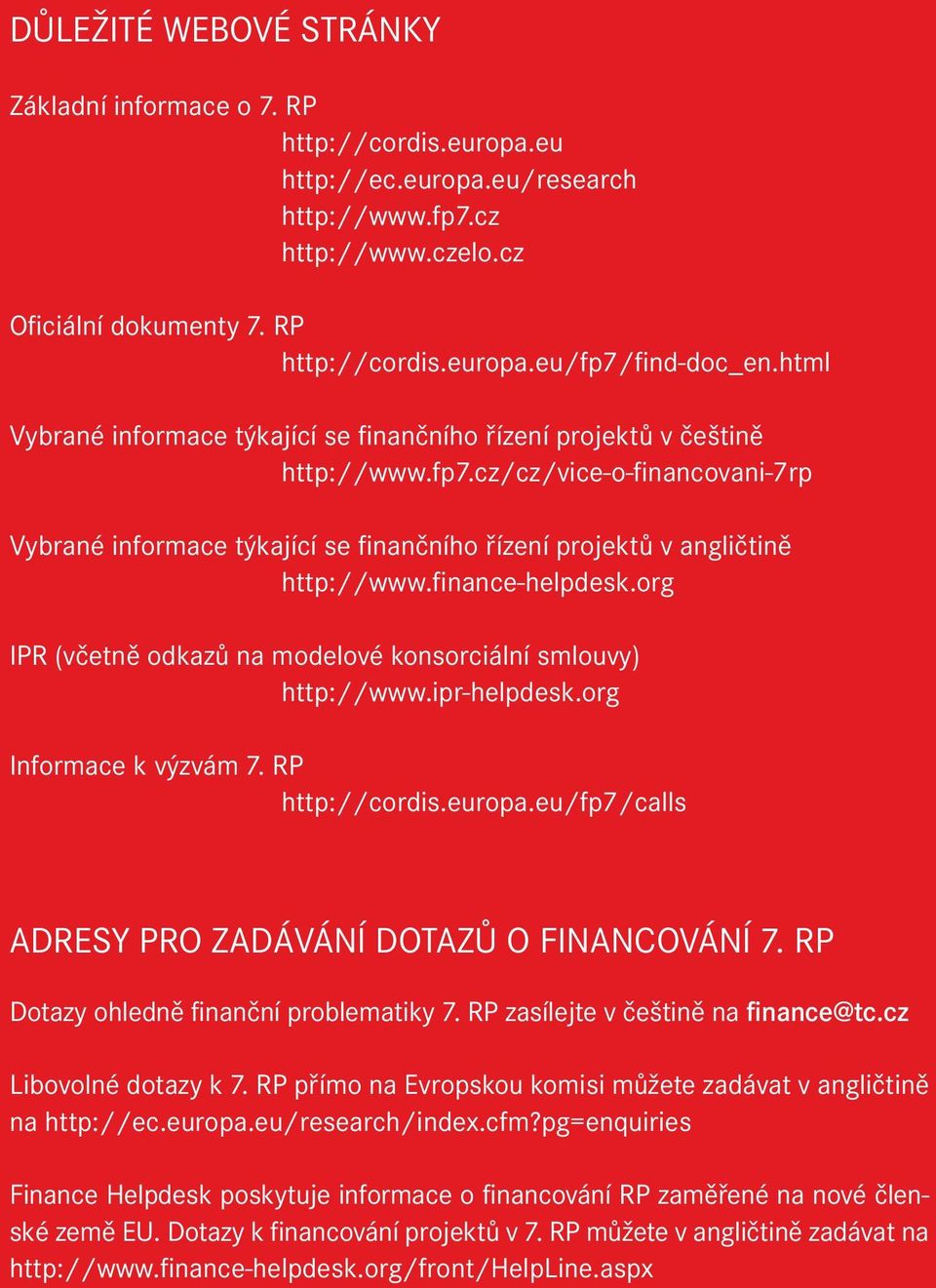 finance-helpdesk.org IPR (včetně odkazů na modelové konsorciální smlouvy) http://www.ipr-helpdesk.org Informace k výzvám 7. RP http://cordis.europa.