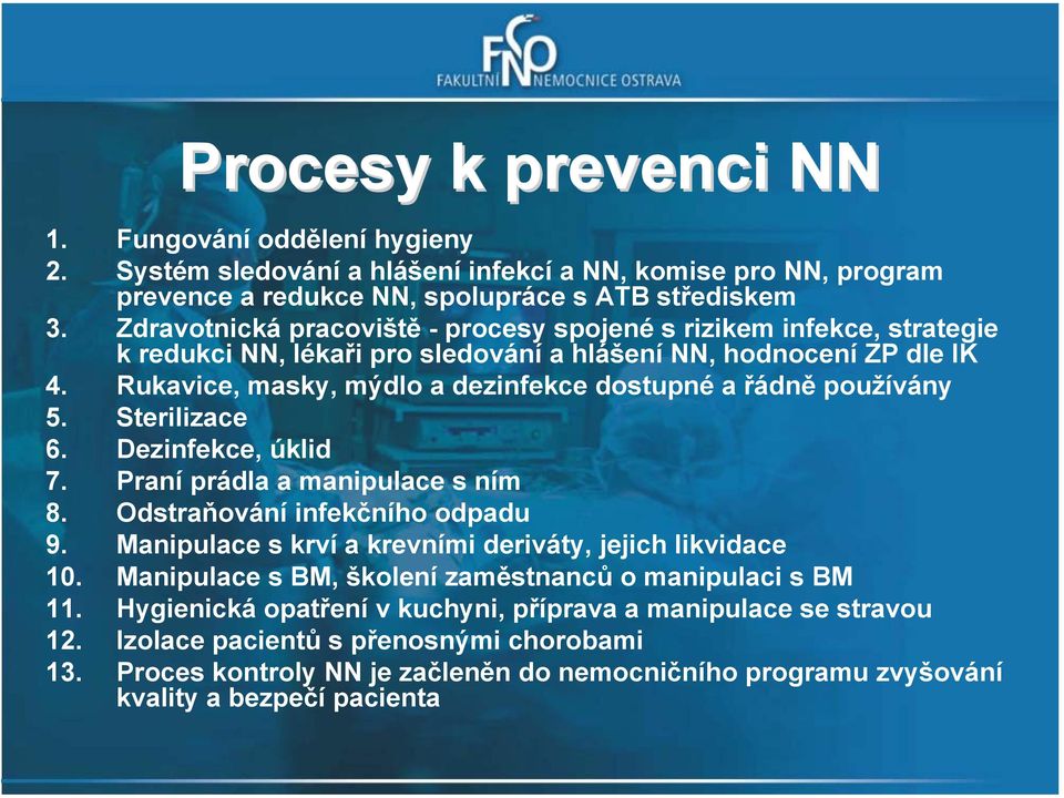 Rukavice, masky, mýdlo a dezinfekce dostupné a řádně používány 5. Sterilizace 6. Dezinfekce, úklid 7. Praní prádla a manipulace s ním 8. Odstraňování infekčního odpadu 9.