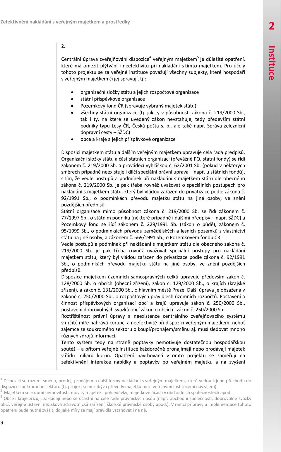 : organizační složky státu a jejich rozpočtové organizace státní příspěvkové organizace Pozemkový fond ČR (spravuje vybraný majetek státu) všechny státní organizace (tj. jak ty v působnosti zákona č.