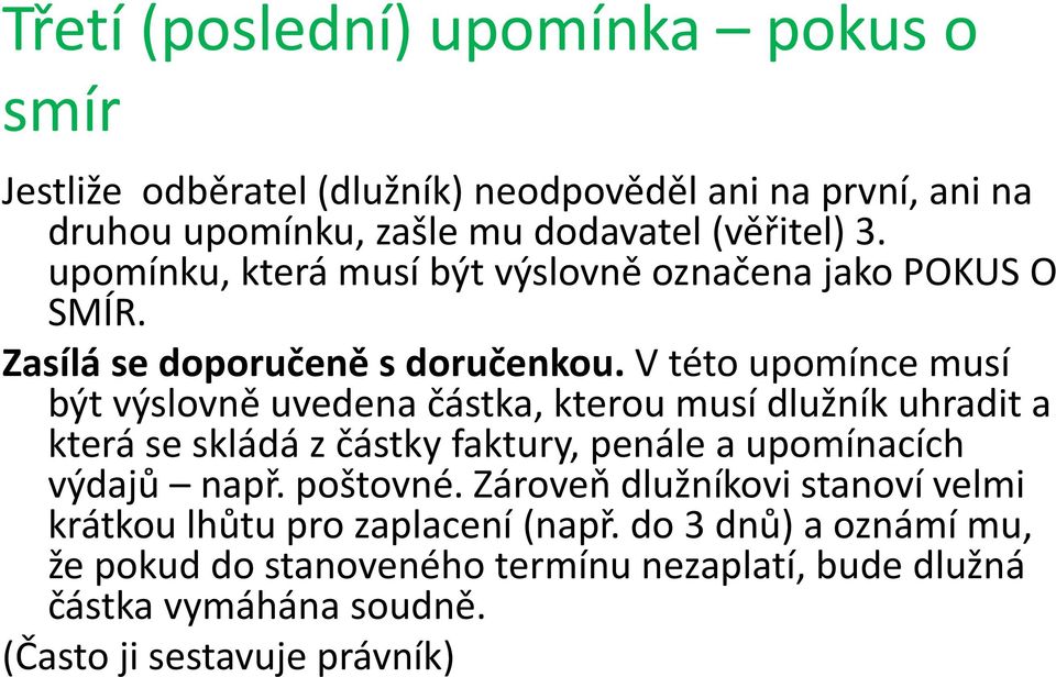 V této upomínce musí být výslovně uvedena částka, kterou musí dlužník uhradit a která se skládá z částky faktury, penále a upomínacích výdajů např.