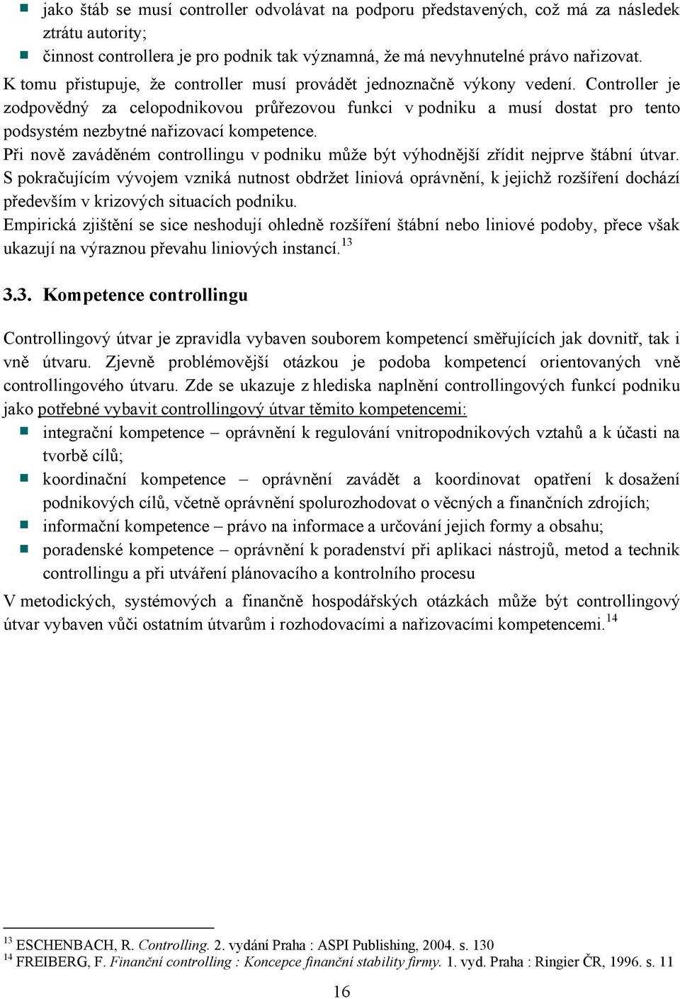 Controller je zodpovědný za celopodnikovou průřezovou funkci v podniku a musí dostat pro tento podsystém nezbytné nařizovací kompetence.