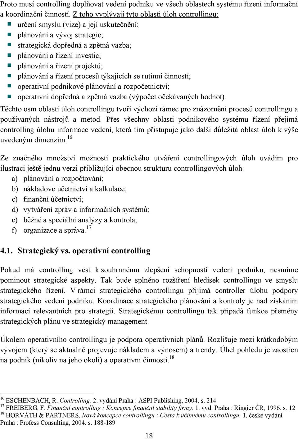 řízení projektů; plánování a řízení procesů týkajících se rutinní činností; operativní podnikové plánování a rozpočetnictví; operativní dopředná a zpětná vazba (výpočet očekávaných hodnot).