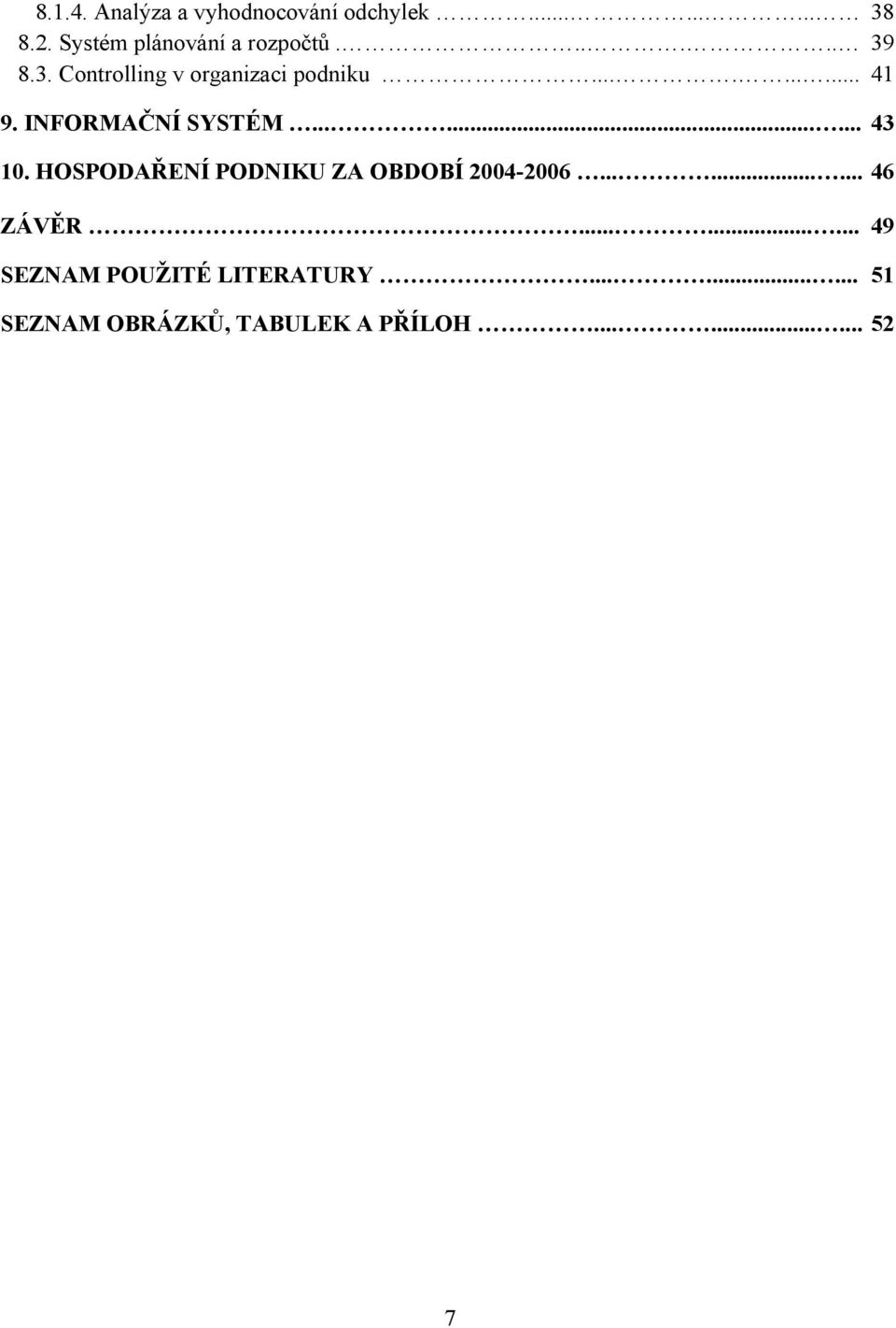 INFORMAČNÍ SYSTÉM......... 43 10. HOSPODAŘENÍ PODNIKU ZA OBDOBÍ 2004-2006......... 46 ZÁVĚR.