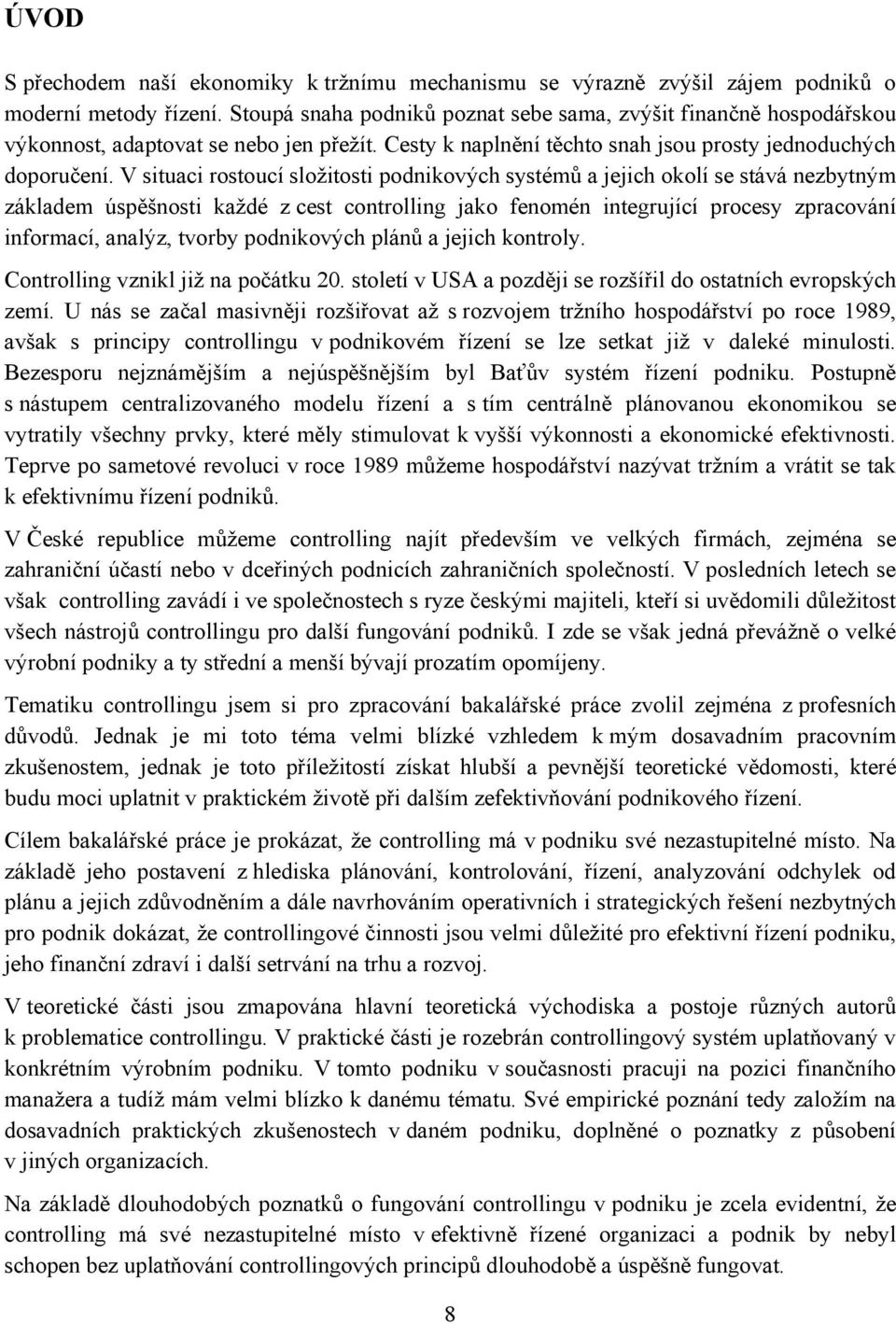 V situaci rostoucí složitosti podnikových systémů a jejich okolí se stává nezbytným základem úspěšnosti každé z cest controlling jako fenomén integrující procesy zpracování informací, analýz, tvorby