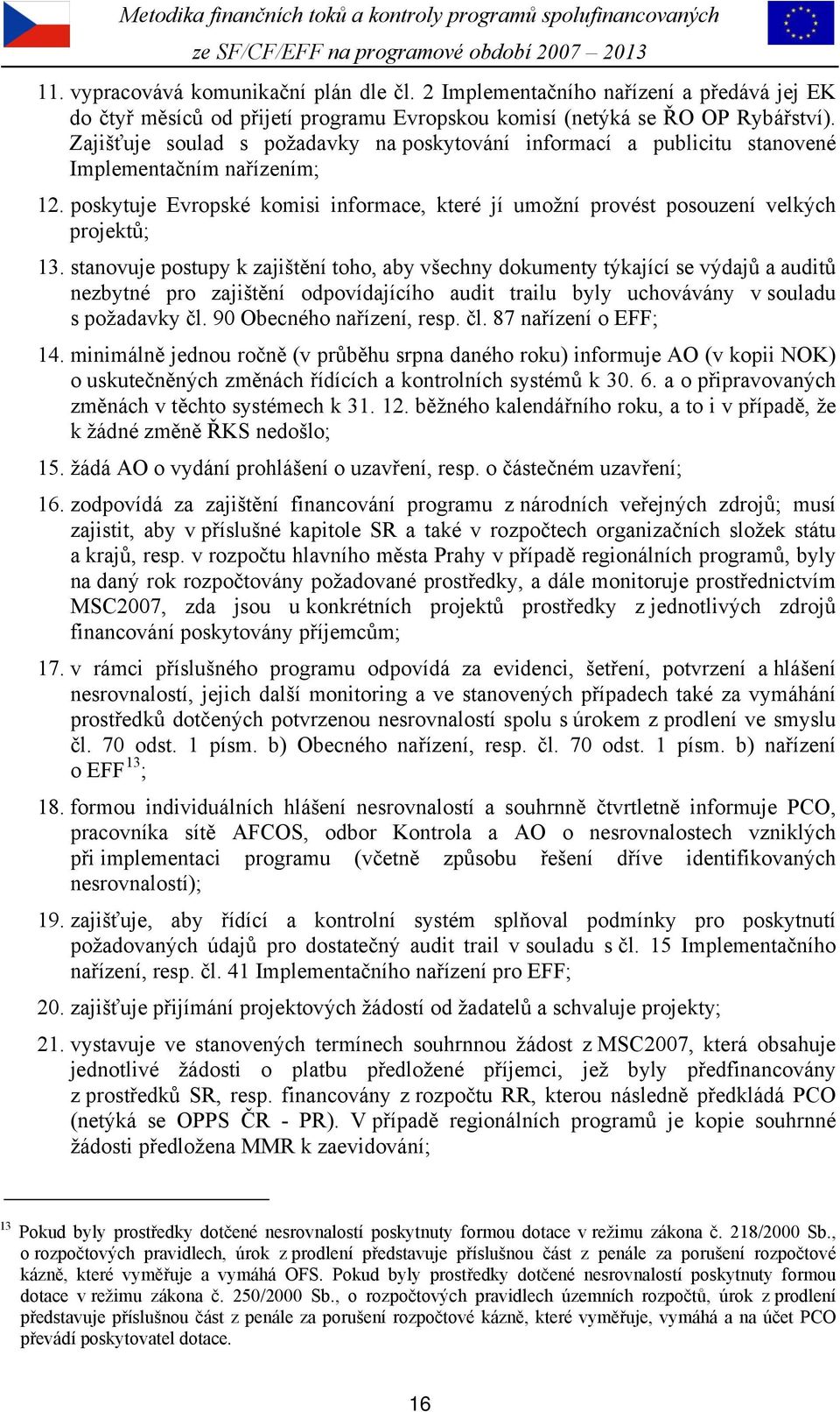 stanovuje postupy k zajištění toho, aby všechny dokumenty týkající se výdajů a auditů nezbytné pro zajištění odpovídajícího audit trailu byly uchovávány v souladu s požadavky čl.