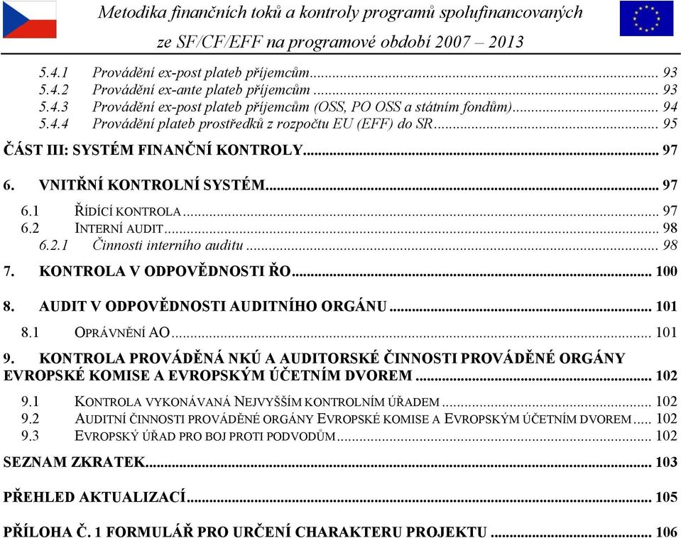 .. 100 8. AUDIT V ODPOVĚDNOSTI AUDITNÍHO ORGÁNU... 101 8.1 OPRÁVNĚNÍ AO... 101 9. KONTROLA PROVÁDĚNÁ NKÚ A AUDITORSKÉ ČINNOSTI PROVÁDĚNÉ ORGÁNY EVROPSKÉ KOMISE A EVROPSKÝM ÚČETNÍM DVOREM... 102 9.