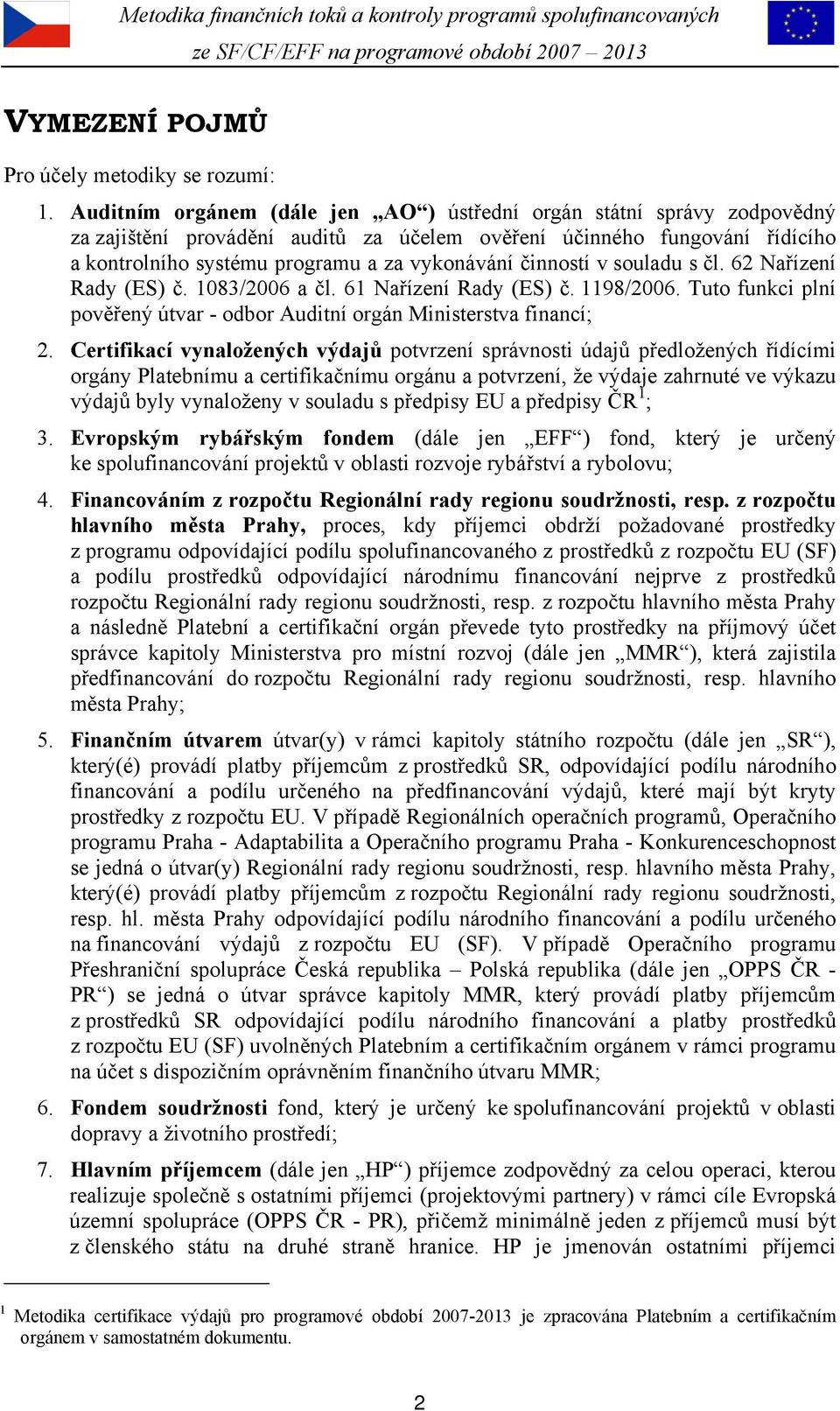 činností v souladu s čl. 62 Nařízení Rady (ES) č. 1083/2006 a čl. 61 Nařízení Rady (ES) č. 1198/2006. Tuto funkci plní pověřený útvar - odbor Auditní orgán Ministerstva financí; 2.