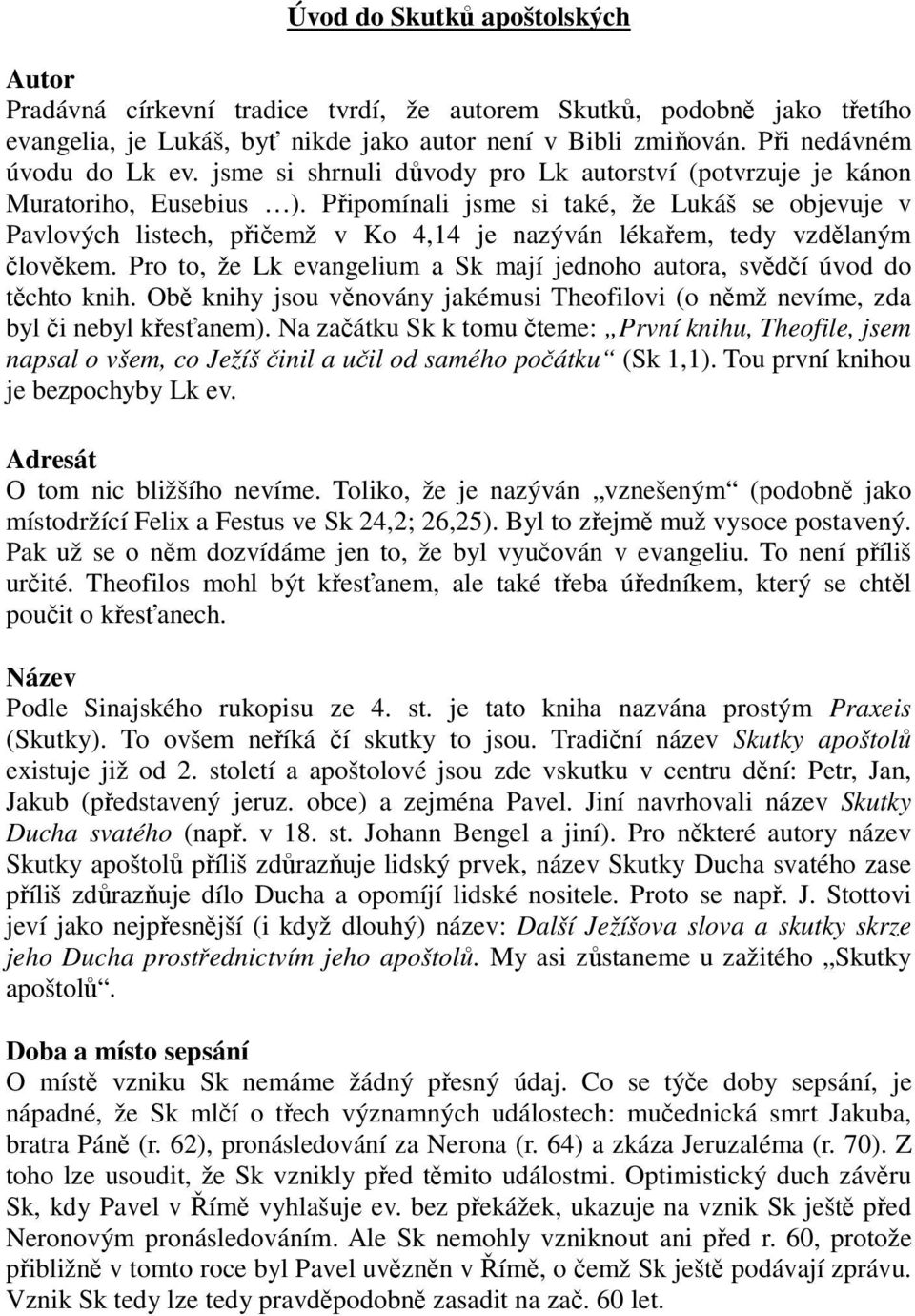 Připomínali jsme si také, že Lukáš se objevuje v Pavlových listech, přičemž v Ko 4,14 je nazýván lékařem, tedy vzdělaným člověkem.