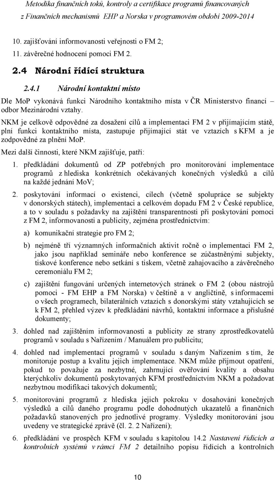 NKM je celkově odpovědné za dosažení cílů a implementaci FM 2 v přijímajícím státě, plní funkci kontaktního místa, zastupuje přijímající stát ve vztazích s KFM a je zodpovědné za plnění MoP.