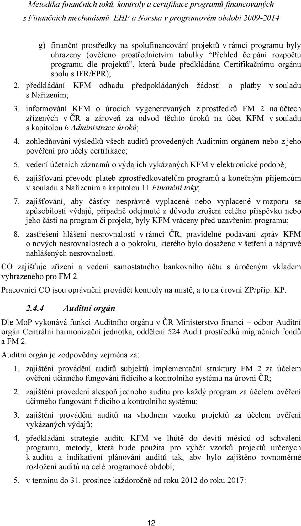 informování KFM o úrocích vygenerovaných z prostředků FM 2 na účtech zřízených v ČR a zároveň za odvod těchto úroků na účet KFM v souladu s kapitolou 6 Administrace úroků; 4.