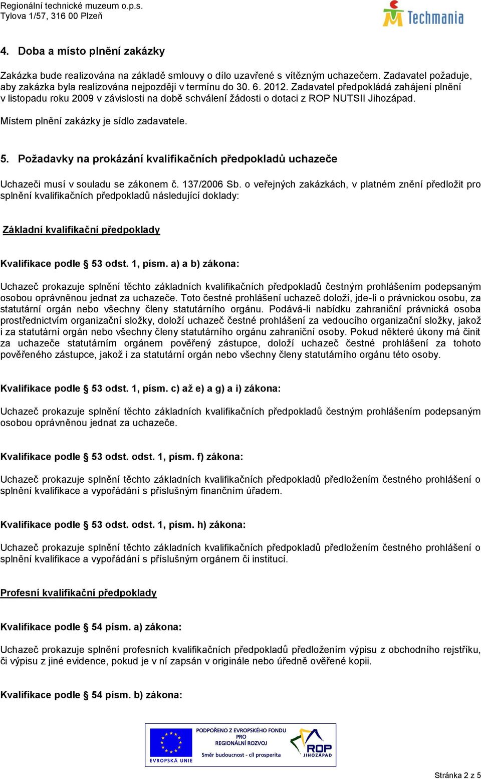 Požadavky na prokázání kvalifikačních předpokladů uchazeče Uchazeči musí v souladu se zákonem č. 137/2006 Sb.